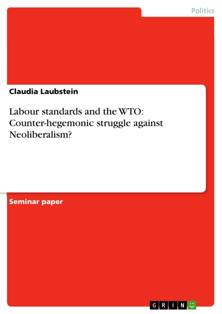 Labour standards and the WTO: Counter-hegemonic struggle against Neoliberalism?