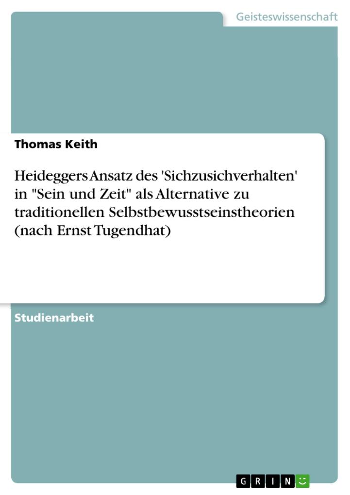 Heideggers Ansatz des ‘Sichzusichverhalten‘ in Sein und Zeit als Alternative zu traditionellen Selbstbewusstseinstheorien (nach Ernst Tugendhat)