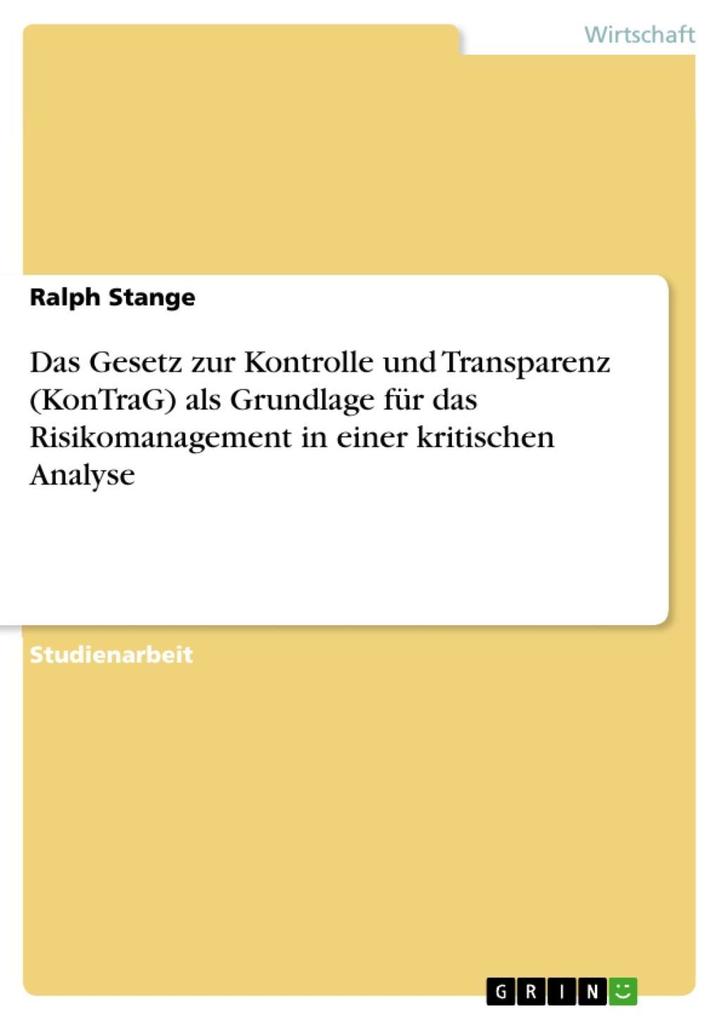 Das Gesetz zur Kontrolle und Transparenz (KonTraG) als Grundlage für das Risikomanagement in einer kritischen Analyse - Ralph Stange