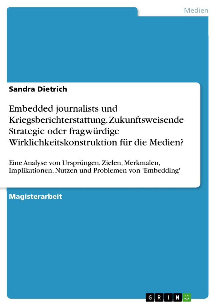 Embedded journalists und Kriegsberichterstattung. Zukunftsweisende Strategie oder fragwürdige Wirklichkeitskonstruktion für die Medien? als eBook ... - Sandra Dietrich
