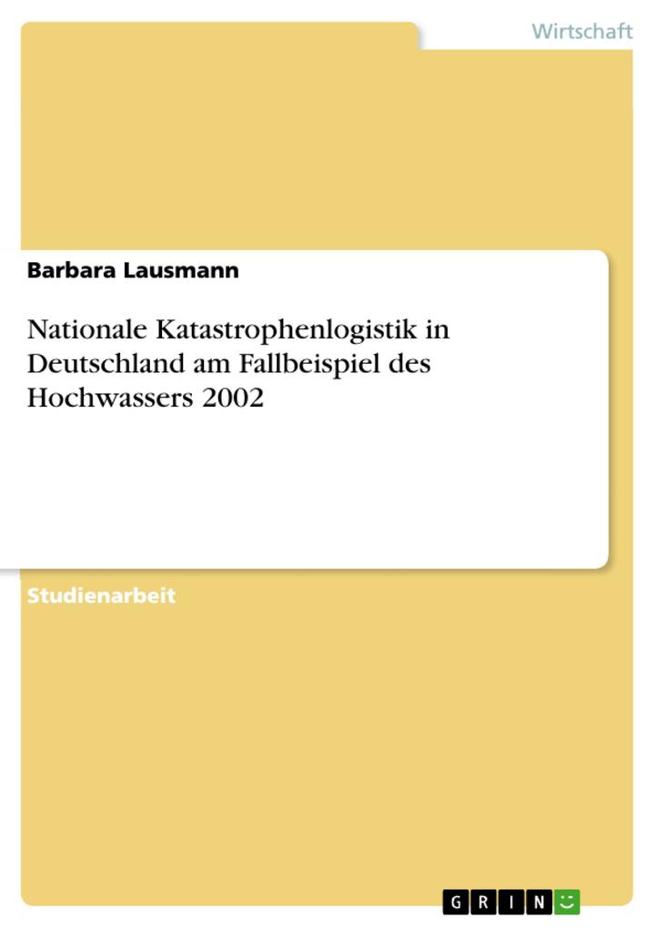 Nationale Katastrophenlogistik in Deutschland am Fallbeispiel des Hochwasseres 2002 - Barbara Lausmann