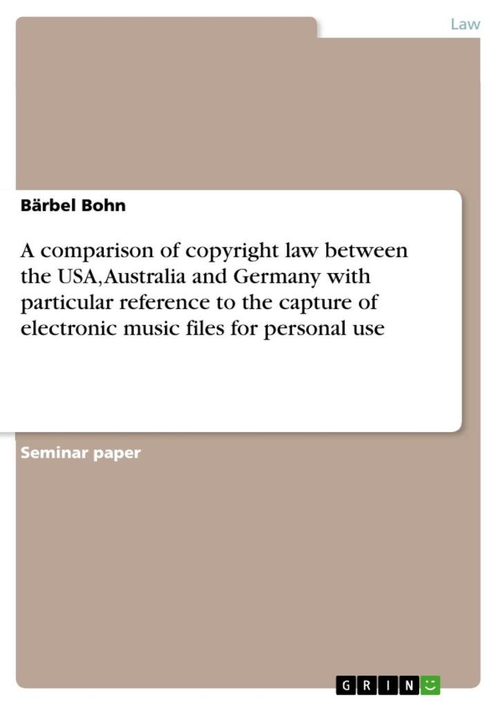 A comparison of copyright law between the USA Australia and Germany with particular reference to the capture of electronic music files for personal use