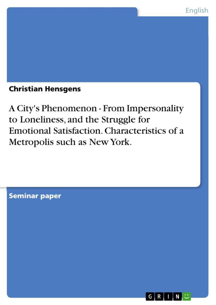 A City‘s Phenomenon - From Impersonality to Loneliness and the Struggle for Emotional Satisfaction. Characteristics of a Metropolis such as New York.