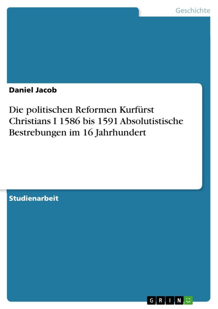 Die politischen Reformen Kurfürst Christians I 1586 bis 1591 Absolutistische Bestrebungen im 16 Jahrhundert