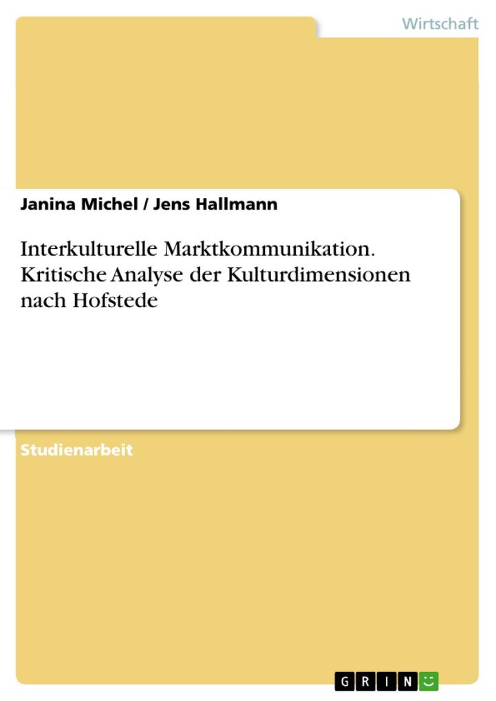 Interkulturelle Marktkommunikation - Kritische Analyse der Kulturdimensionen nach Hofstede - Janina Michel/ Jens Hallmann