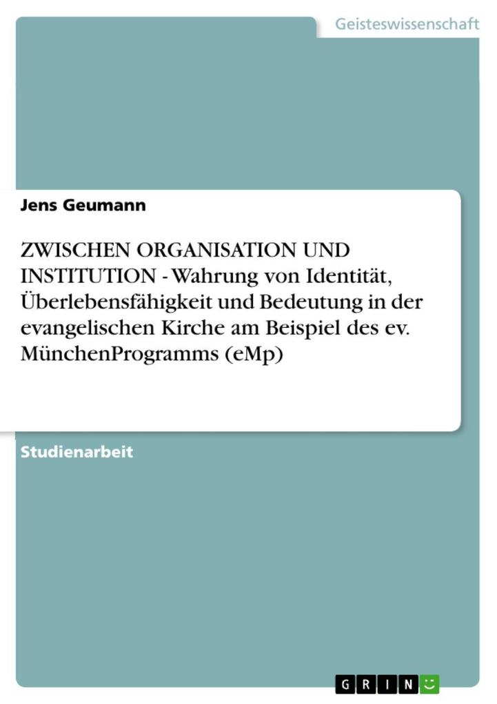 ZWISCHEN ORGANISATION UND INSTITUTION - Wahrung von Identität Überlebensfähigkeit und Bedeutung in der evangelischen Kirche am Beispiel des ev. MünchenProgramms (eMp)