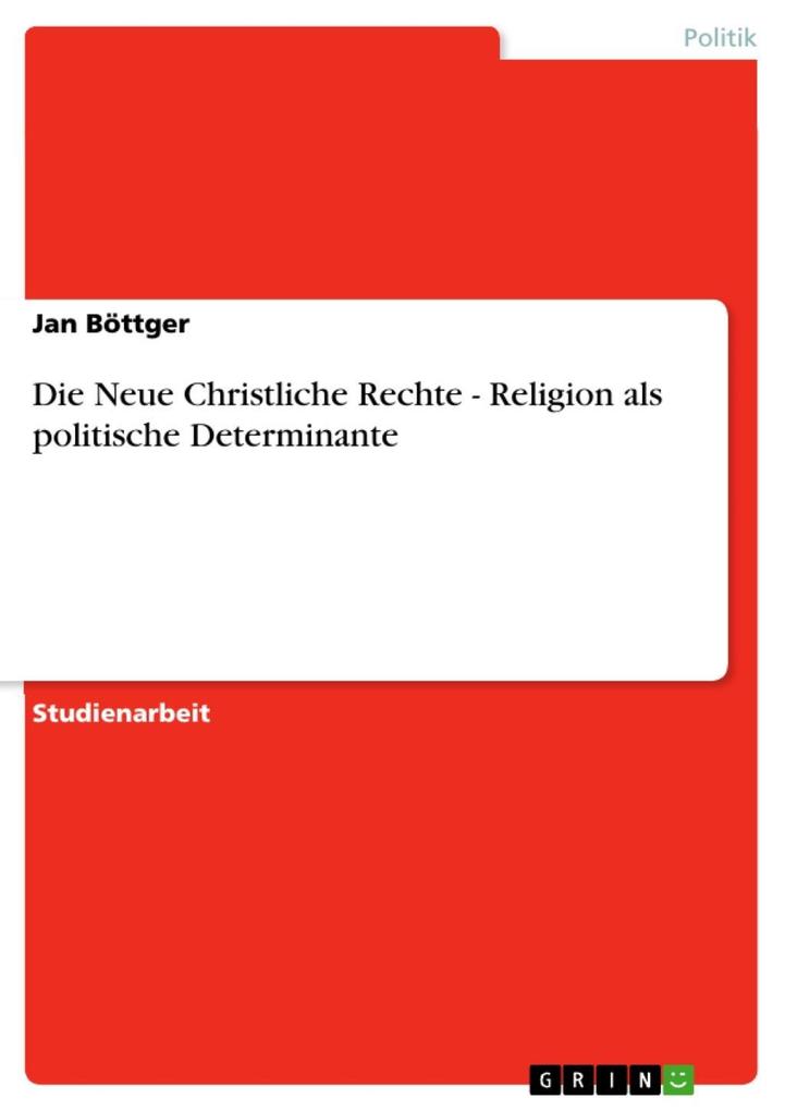 Die Neue Christliche Rechte - Religion als politische Determinante - Jan Böttger