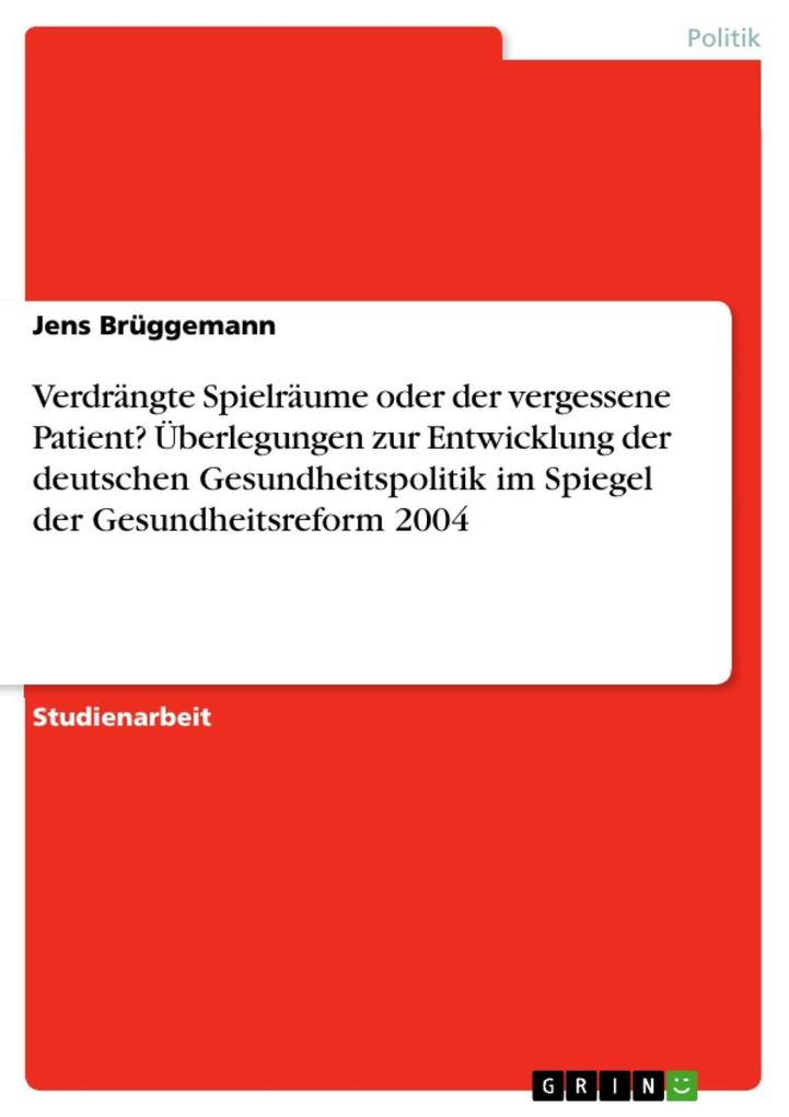 Verdrängte Spielräume oder der vergessene Patient? Überlegungen zur Entwicklung der deutschen Gesundheitspolitik im Spiegel der Gesundheitsreform ... - Jens Brüggemann