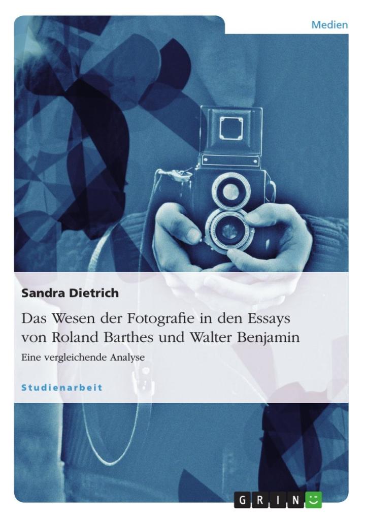 Das Wesen der Fotografie - eine vergleichende Analyse der Essays von Roland Barthes und Walter Benjamin zur Fotografie