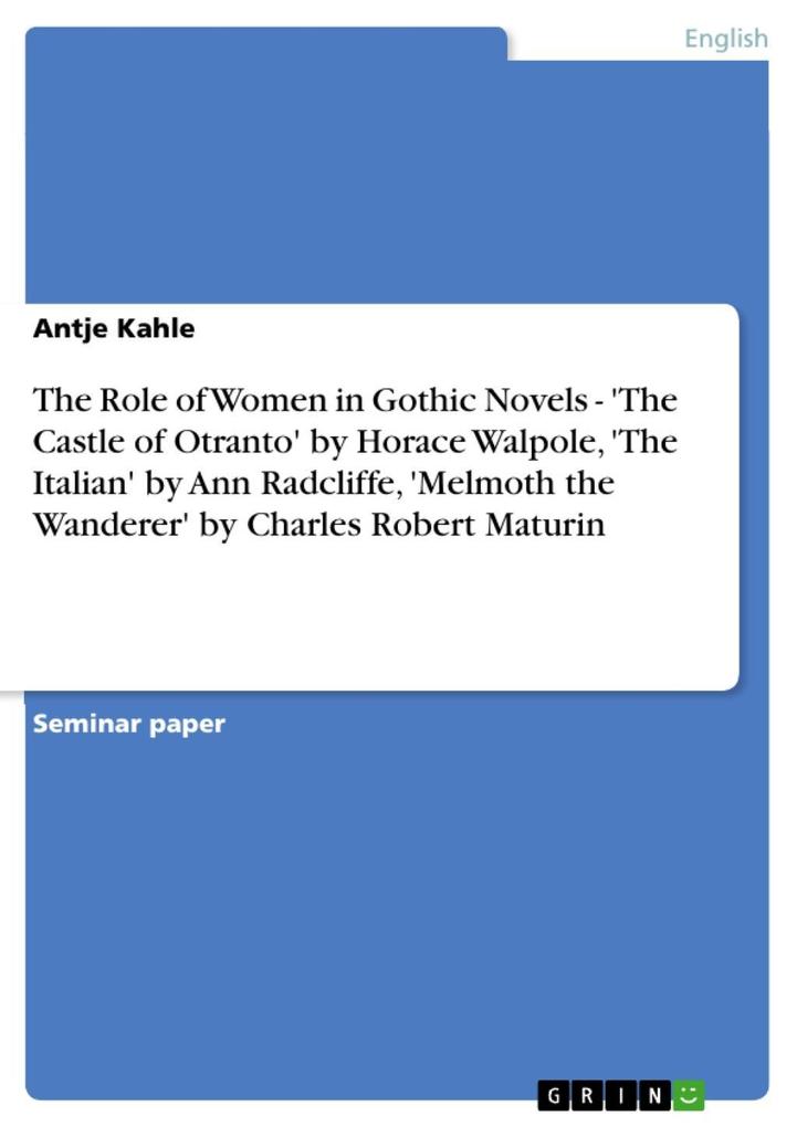 The Role of Women in Gothic Novels - ‘The Castle of Otranto‘ by Horace Walpole ‘The Italian‘ by Ann Radcliffe ‘Melmoth the Wanderer‘ by Charles Robert Maturin