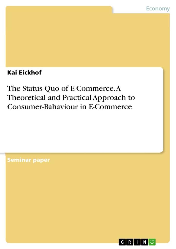 The Status Quo of E-Commerce. A Theoretical and Practical Approach to Consumer-Bahaviour in E-Commerce als eBook Download von Kai Eickhof - Kai Eickhof