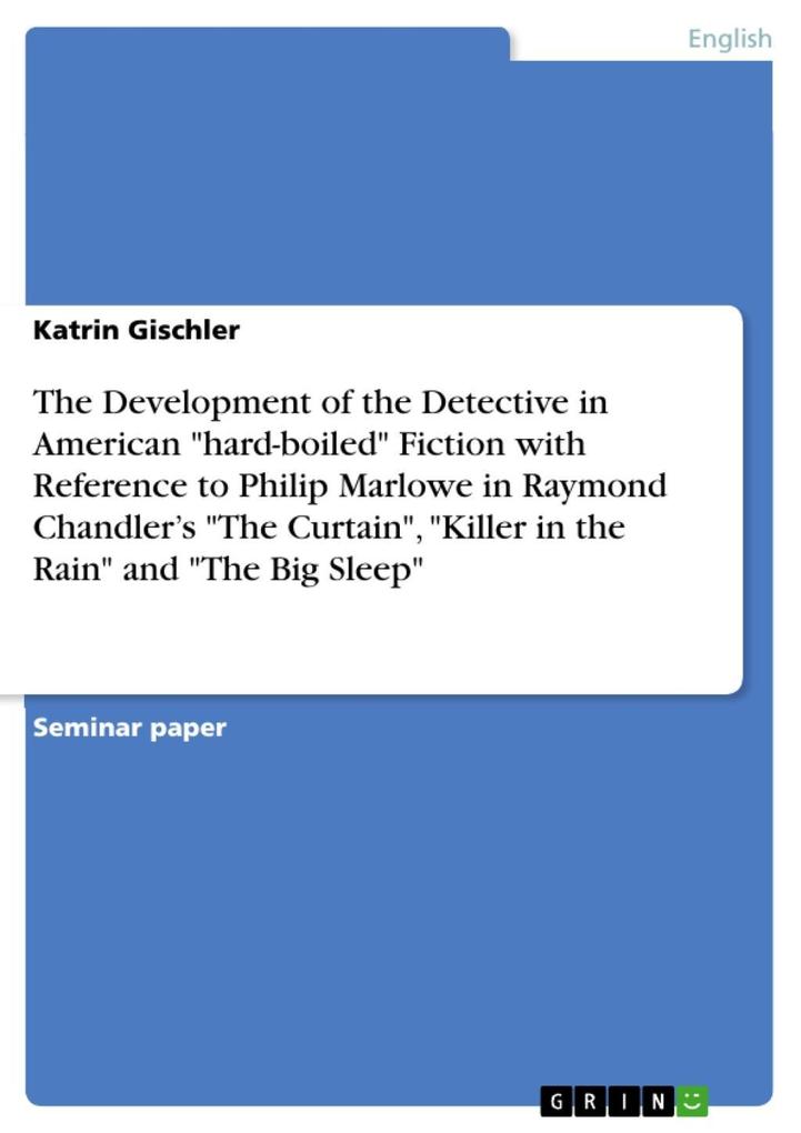 The Development of the Detective in American hard-boiled Fiction with Reference to Philip Marlowe in Raymond Chandler‘s The Curtain Killer in the Rain and The Big Sleep