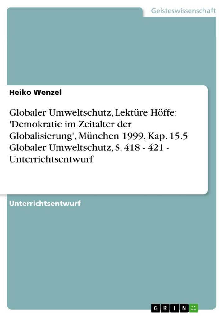 Globaler Umweltschutz Lektüre Höffe: ‘Demokratie im Zeitalter der Globalisierung‘ München 1999 Kap. 15.5 Globaler Umweltschutz S. 418 - 421 - Unterrichtsentwurf