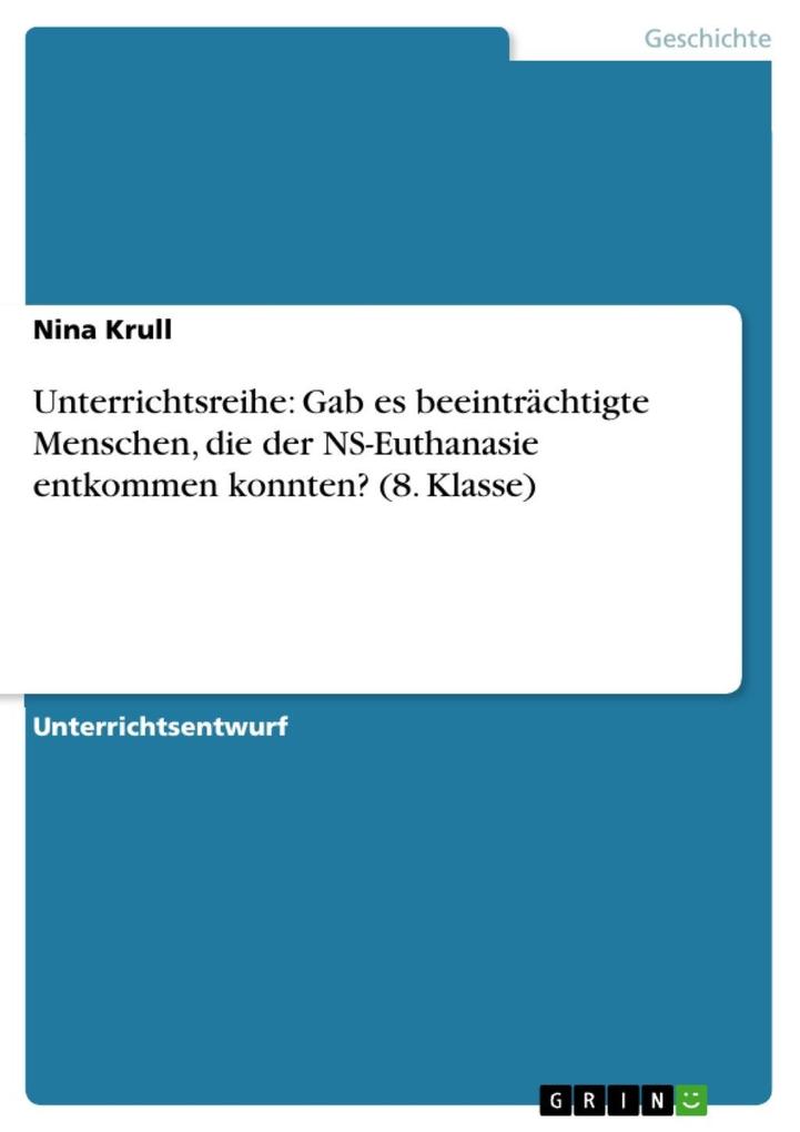 Unterrichtsreihe: Gab es beeinträchtigte Menschen die der NS-Euthanasie entkommen konnten? (8. Klasse) - Nina Krull