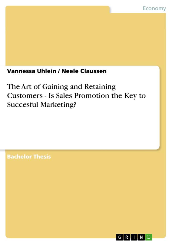 The Art of Gaining and Retaining Customers - Is Sales Promotion the Key to Succesful Marketing? - Vannessa Uhlein/ Neele Claussen