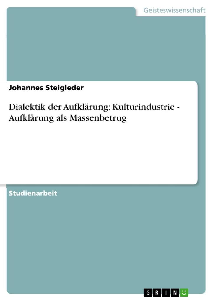 Dialektik der Aufklärung: Kulturindustrie - Aufklärung als Massenbetrug - Johannes Steigleder