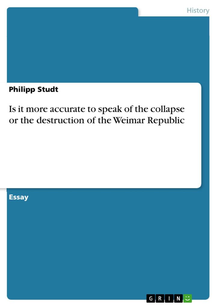 Is it more accurate to speak of the collapse or the destruction of the Weimar Republic