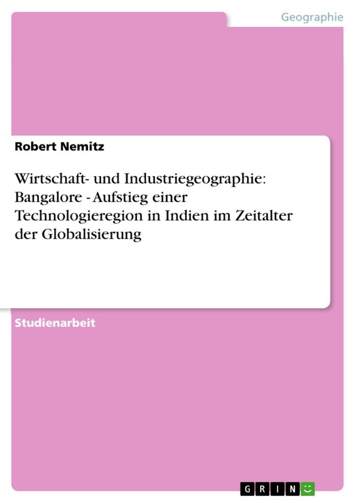 Wirtschaft- und Industriegeographie: Bangalore - Aufstieg einer Technologieregion in Indien im Zeitalter der Globalisierung - Robert Nemitz