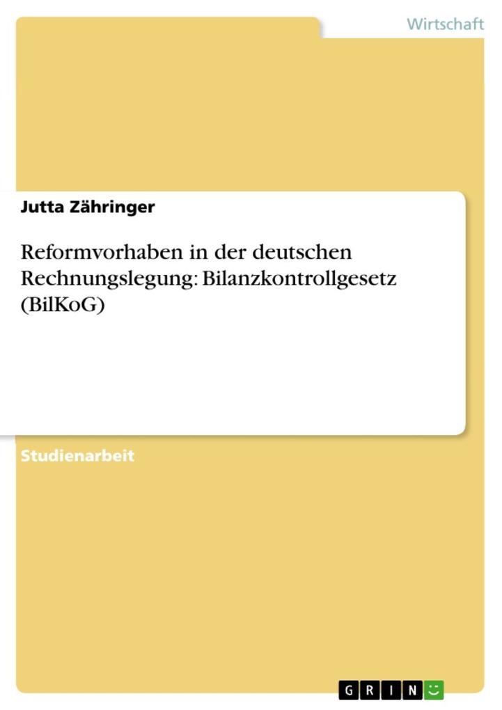 Reformvorhaben in der deutschen Rechnungslegung: Bilanzkontrollgesetz (BilKoG) - Jutta Zähringer