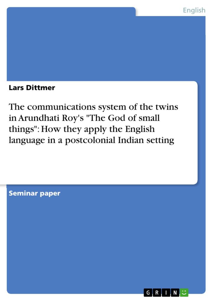 The communications system of the twins in Arundhati Roy‘s The God of small things: How they apply the English language in a postcolonial Indian setting