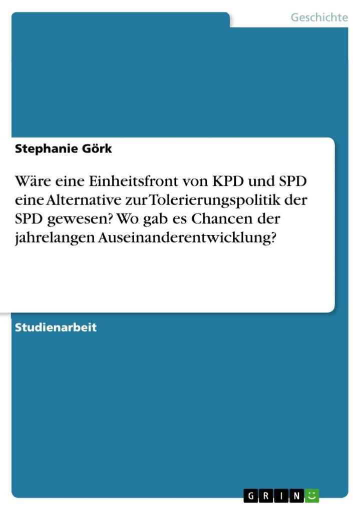 Wäre eine Einheitsfront von KPD und SPD eine Alternative zur Tolerierungspolitik der SPD gewesen? Wo gab es Chancen in Folge der jahrelangen Auseinanderentwicklung? Wie sah diese Entwicklung aus?