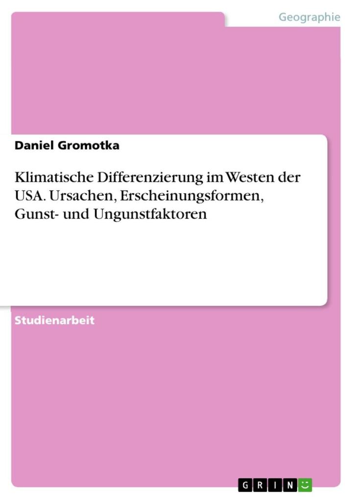 Der Westen der USA: Klimatische Differenzierung - Ursachen und Erscheinungsformen Gunst- und Ungunstfaktoren - Daniel Gromotka