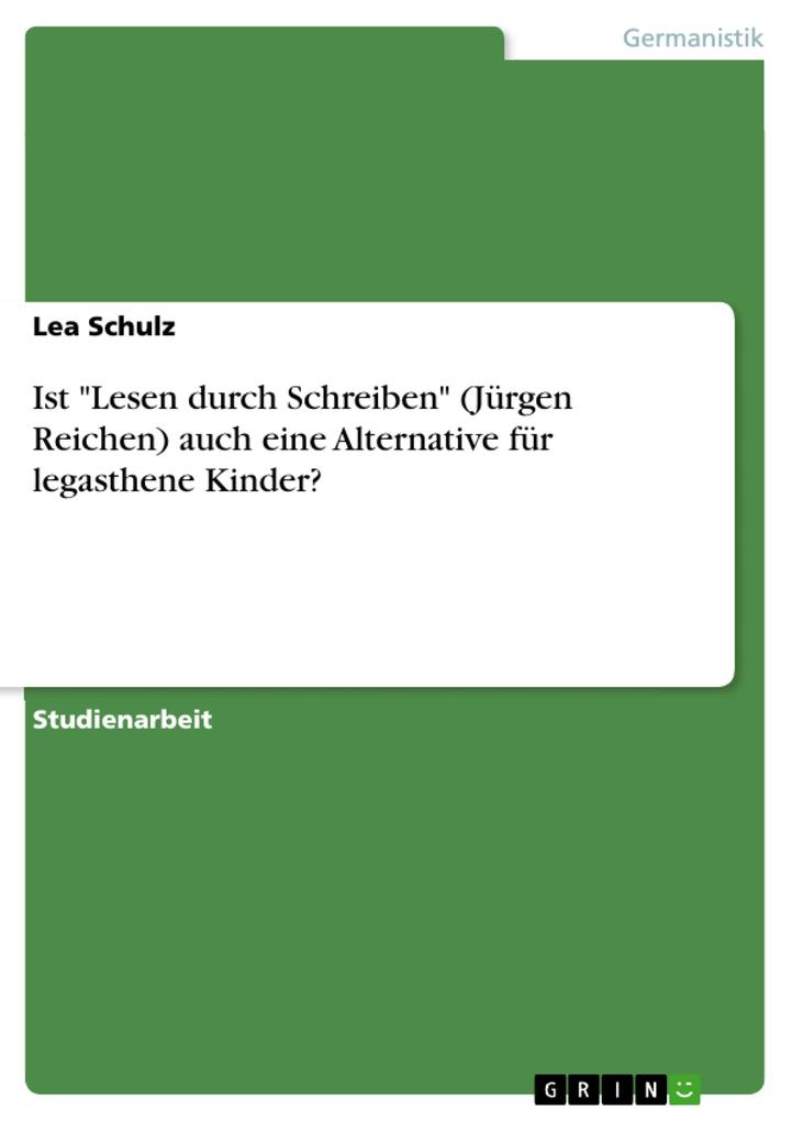 Ist Lesen durch Schreiben (Jürgen Reichen) auch eine Alternative für legasthene Kinder? - Lea Schulz