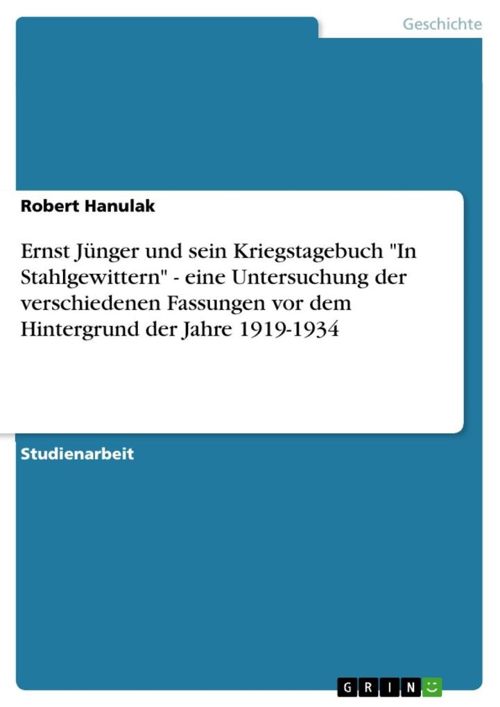 Ernst Jünger und sein Kriegstagebuch In Stahlgewittern - eine Untersuchung der verschiedenen Fassungen vor dem Hintergrund der Jahre 1919-1934
