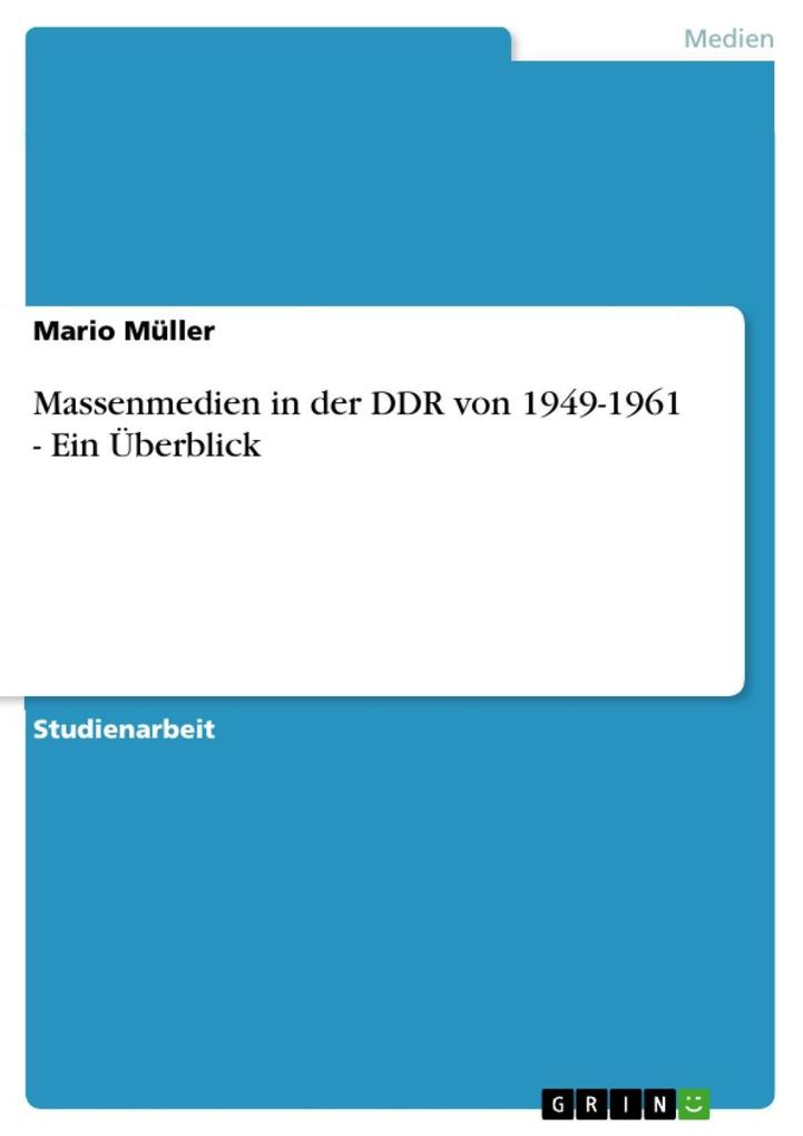 Massenmedien in der DDR von 1949-1961 - Ein Überblick - Mario Müller