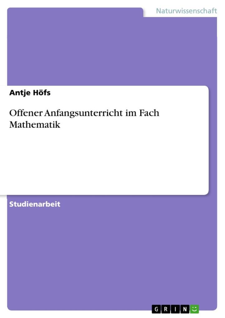 Offener Anfangsunterricht im Fach Mathematik - Antje Höfs