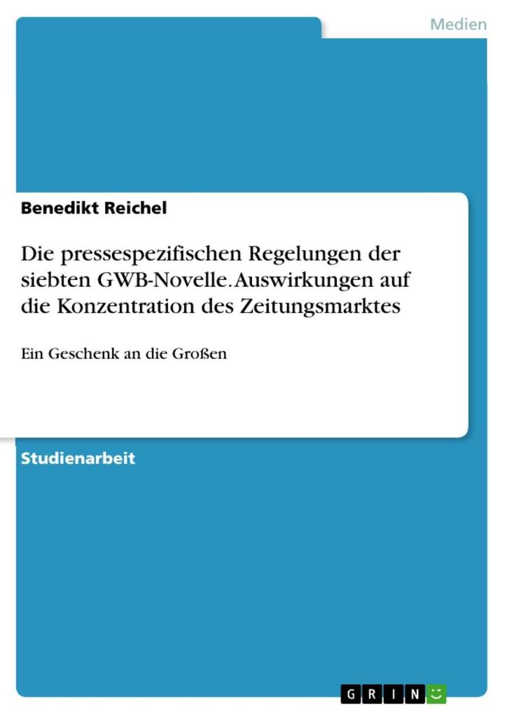 Ein Geschenk an die Großen - Die pressespezifischen Regelungen der siebten GWB-Novelle und ihre Auswirkungen auf die Konzentration des Zeitungsmarktes
