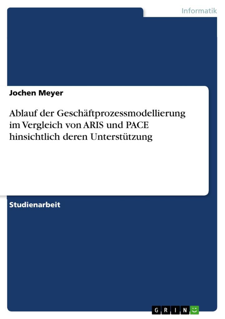 Ablauf der Geschäftprozessmodellierung im Vergleich von ARIS und PACE hinsichtlich deren Unterstützung - Jochen Meyer