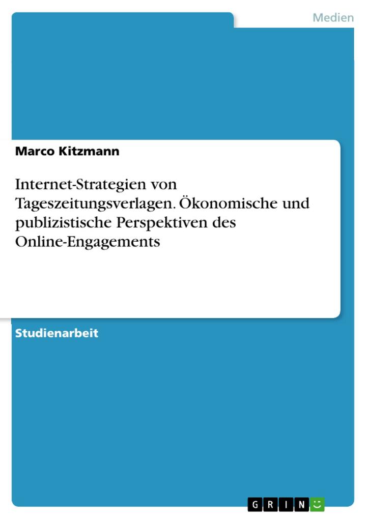 Internet-Strategien von Tageszeitungsverlagen. Ökonomische und publizistische Perspektiven des Online-Engagements