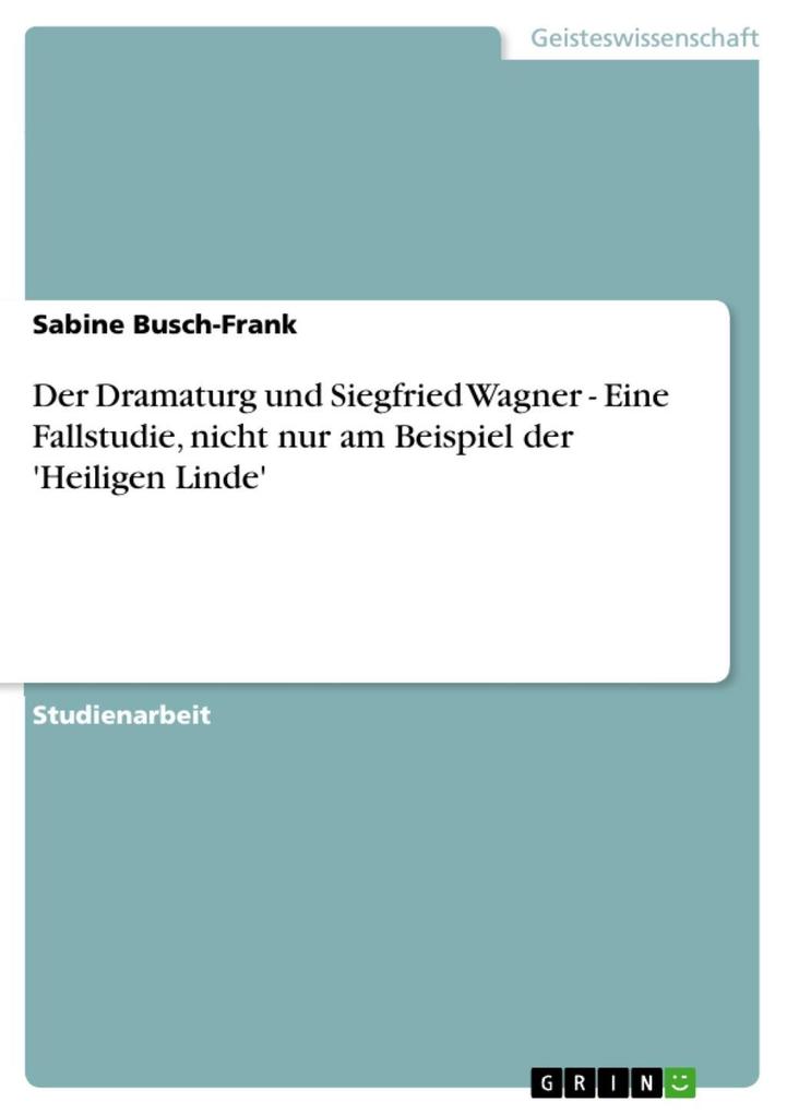 Der Dramaturg und Siegfried Wagner - Eine Fallstudie nicht nur am Beispiel der 'Heiligen Linde' - Sabine Busch-Frank