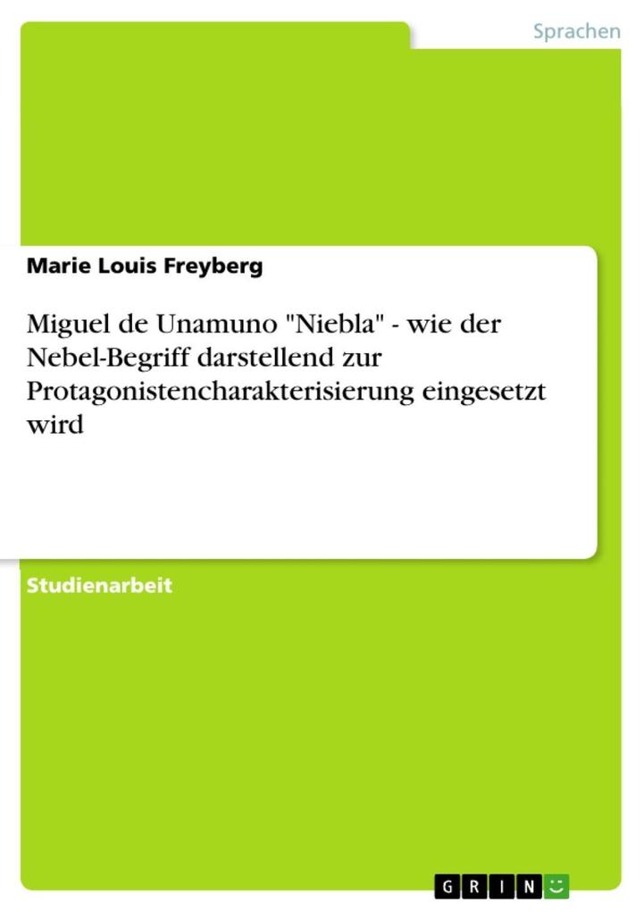 Miguel de Unamuno Niebla - wie der Nebel-Begriff darstellend zur Protagonistencharakterisierung eingesetzt wird - Marie Louis Freyberg