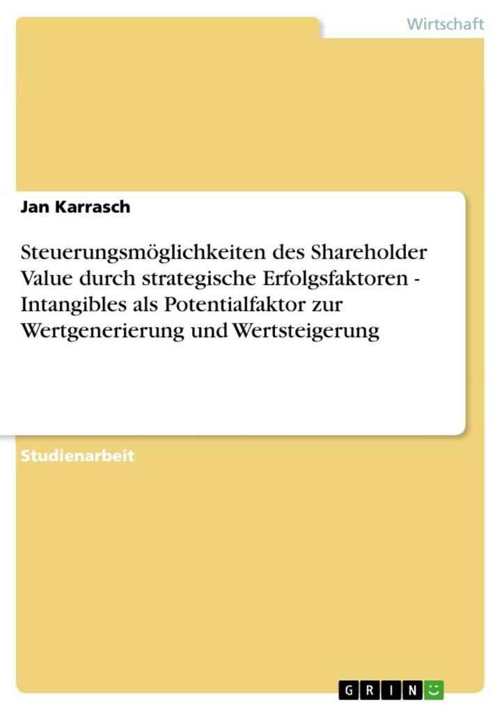 Steuerungsmöglichkeiten des Shareholder Value durch strategische Erfolgsfaktoren - Intangibles als Potentialfaktor zur Wertgenerierung und Wertsteigerung - Jan Karrasch