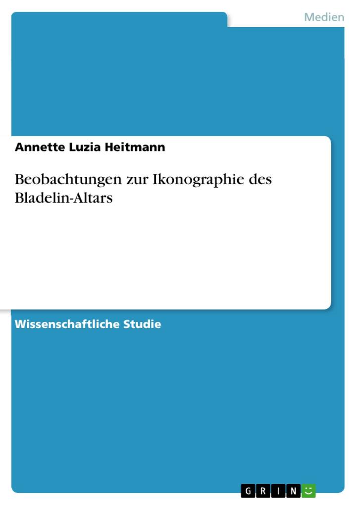 Beobachtungen zur Ikonographie des Bladelin-Altars - Annette Luzia Heitmann