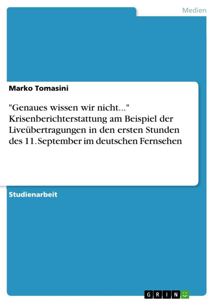 Genaues wissen wir nicht... Krisenberichterstattung am Beispiel der Liveübertragungen in den ersten Stunden des 11. September im deutschen Fernsehen