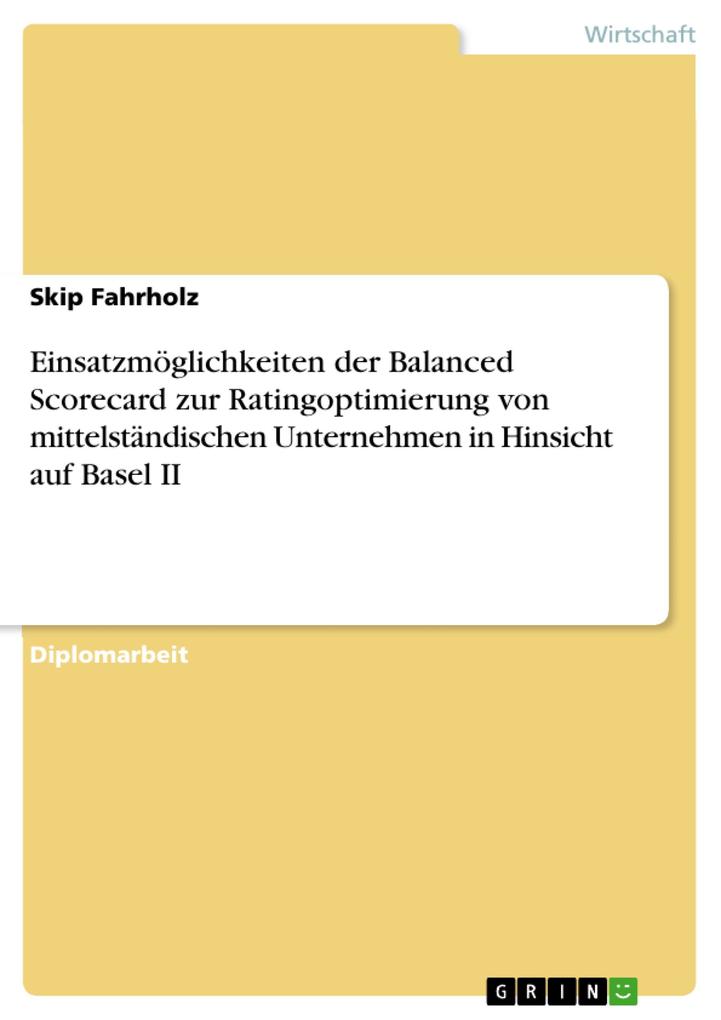 Einsatzmöglichkeiten der Balanced Scorecard zur Ratingoptimierung von mittelständischen Unternehmen in Hinsicht auf Basel II