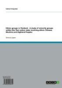 Ethnic groups in Thailand - A study of minority groups within the Thai nation state involving ethnic Chinese Muslims and Highland Peoples