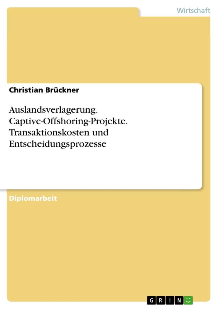 Betrachtung von Captive-Offshoring-Projekten unter besonderer Berücksichtigung der Transaktionskosten und Entscheidungsprozesse - Christian Brückner