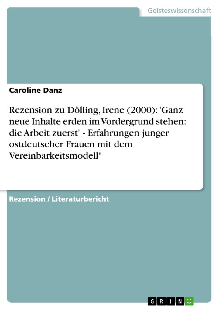Rezension zu Dölling Irene (2000): ‘Ganz neue Inhalte erden im Vordergrund stehen: die Arbeit zuerst‘ - Erfahrungen junger ostdeutscher Frauen mit dem Vereinbarkeitsmodell