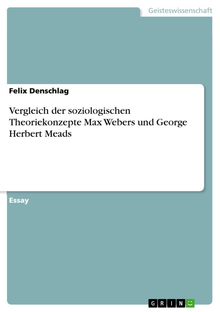 Vergleich der soziologischen Theoriekonzepte Max Webers und George Herbert Meads