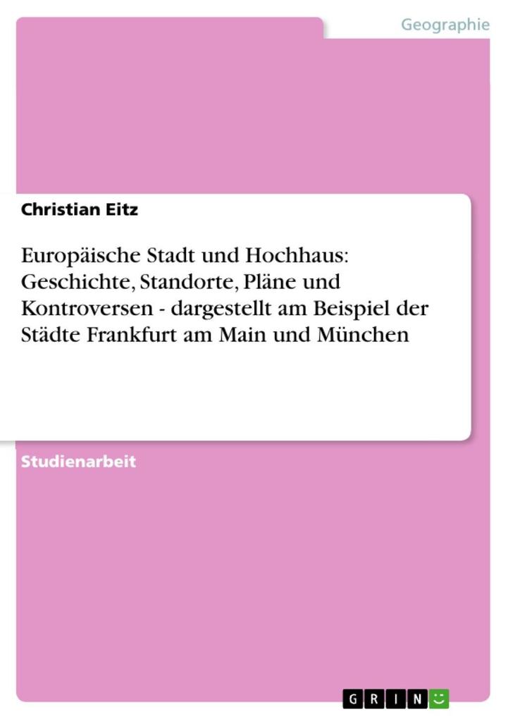 Europäische Stadt und Hochhaus: Geschichte Standorte Pläne und Kontroversen - dargestellt am Beispiel der Städte Frankfurt am Main und München