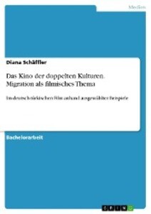 Das Kino der doppelten Kulturen - Migration als filmisches Thema im deutsch-türkischen Film anhand ausgewählter Beispiele