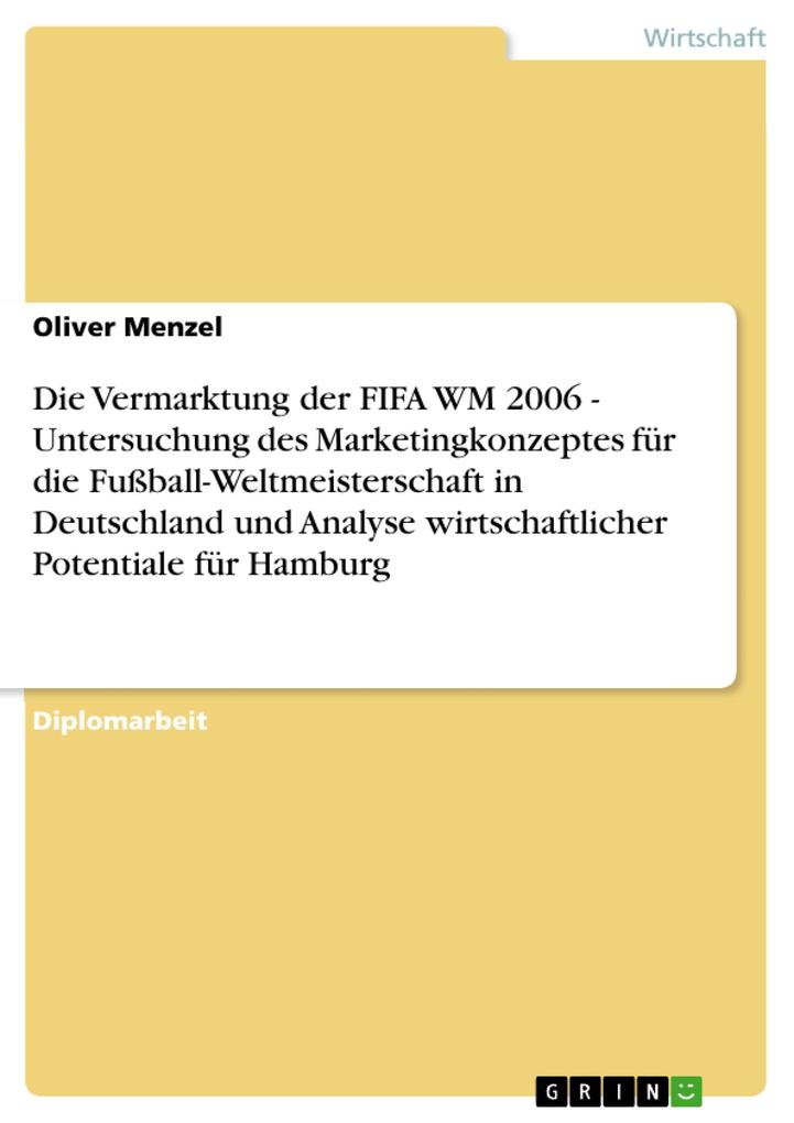 Die Vermarktung der FIFA WM 2006 - Untersuchung des Marketingkonzeptes für die Fußball-Weltmeisterschaft in Deutschland und Analyse wirtschaftlicher Potentiale für Hamburg