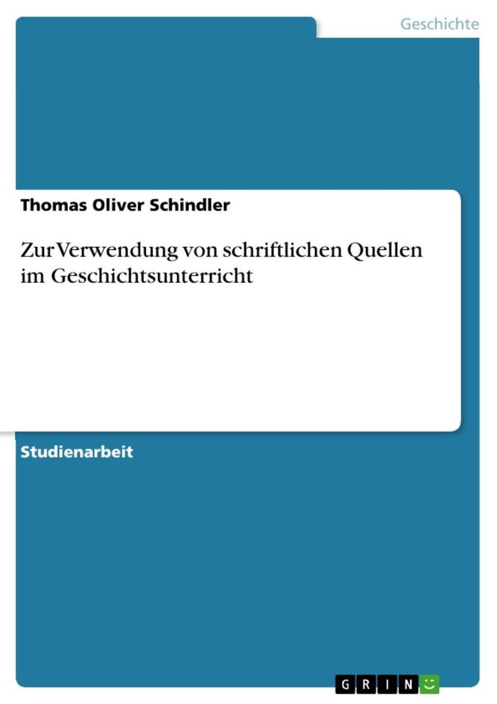 Zur Verwendung von schriftlichen Quellen im Geschichtsunterricht - Thomas Oliver Schindler