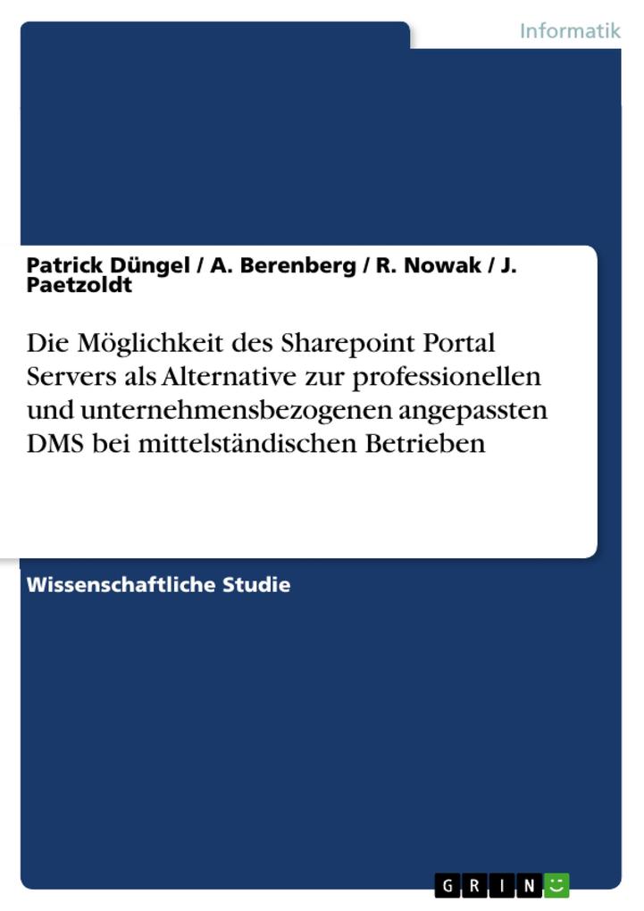Die Möglichkeit des Sharepoint Portal Servers als Alternative zur professionellen und unternehmensbezogenen angepassten DMS bei mittelständischen Betrieben - Patrick Düngel/ A. Berenberg/ R. Nowak/ J. Paetzoldt