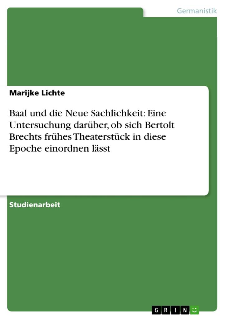 Baal und die Neue Sachlichkeit: Eine Untersuchung darüber ob sich Bertolt Brechts frühes Theaterstück in diese Epoche einordnen lässt