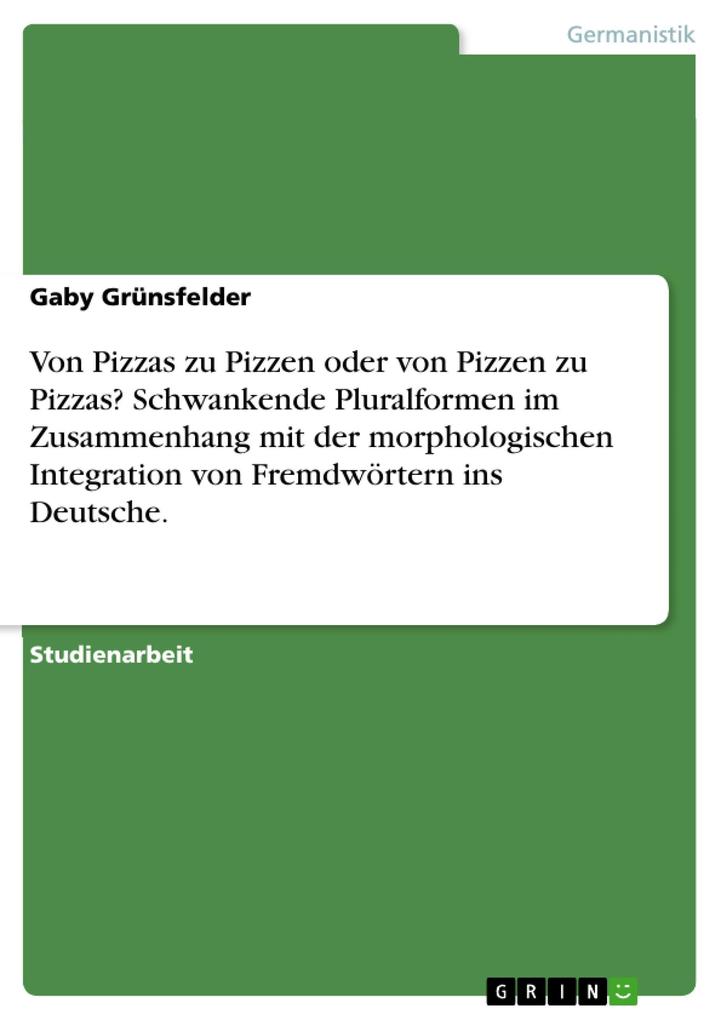 Von Pizzas zu Pizzen oder von Pizzen zu Pizzas? Schwankende Pluralformen im Zusammenhang mit der morphologischen Integration von Fremdwörtern ins Deutsche.